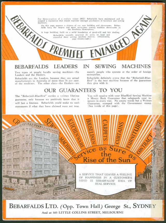 Bebarfalds premises enlarged again. Bebarfalds leaders in sewing machines. Our guarantees to you. "Service as sure as the rise of the sun." A service that leaves a feeling of happiness in a customer's mind is Bebarfalds' idea of real service. Bebarfalds Ltd (opposite Town Hall), George Street, Sydney. And at 305 Little Collins Street, Melbourne.