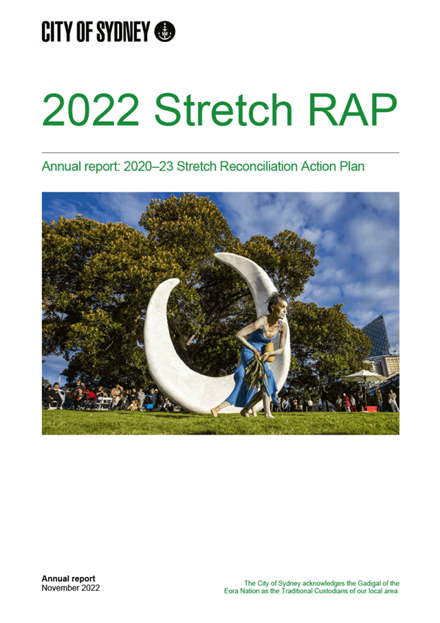Book cover with Aboriginal dancer in front on Bara art installation. Title is 2022 Street RAP. Annual report: 2020-23 Stretch Reconcilation Action Plan. Bottom text: Annual report November 2022. The City of Sydney acknowledges the Gadical of the Eora Nation as the the Traditional Custodians of our local area.